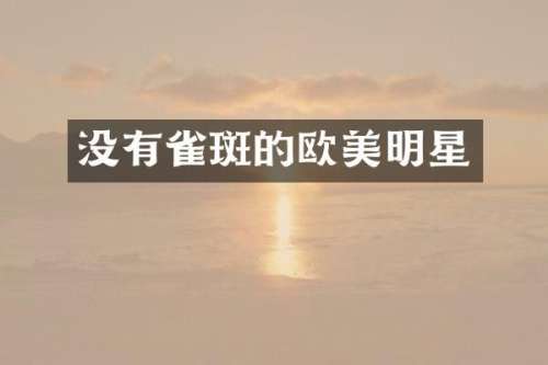 没有雀斑的欧美明星