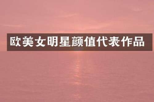 欧明星颜值代表作品