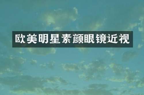 欧美明星素颜眼镜近视