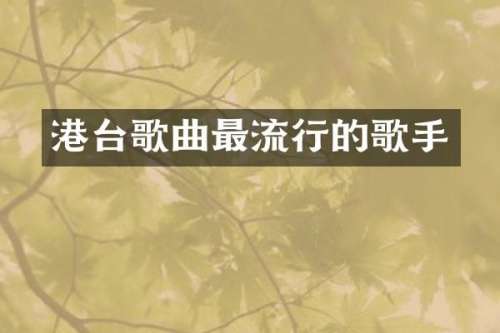 港台歌曲最流行的歌手