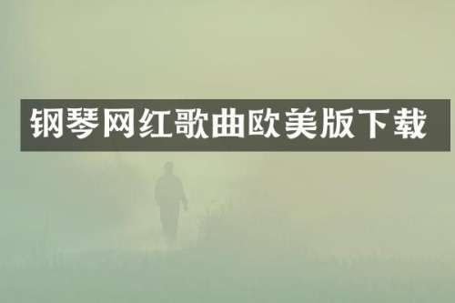 钢琴网红歌曲欧美版下载