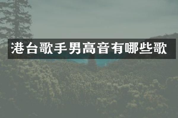 港台歌手男高音有哪些歌