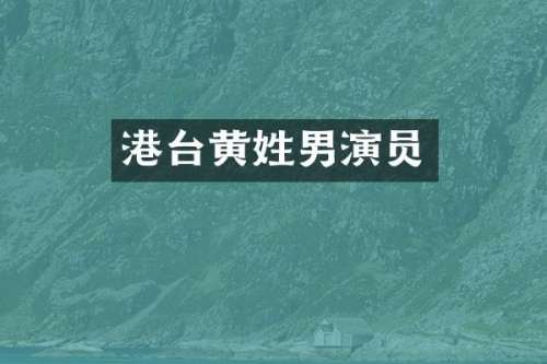 港台黄姓男演员