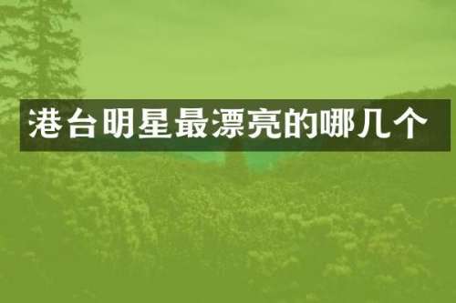 港台明星最漂亮的哪几个