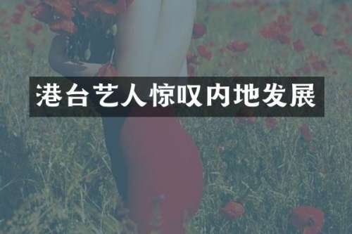 港台艺人惊叹内地发展