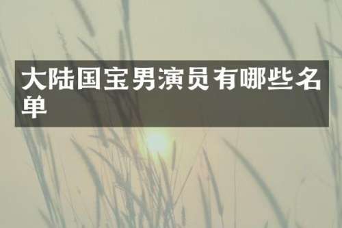 大陆国宝男演员有哪些名单