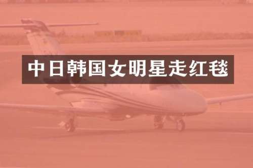 中日韩国女明星走红毯