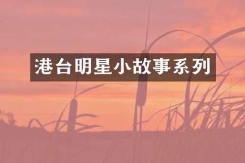 港台明星小故事系列