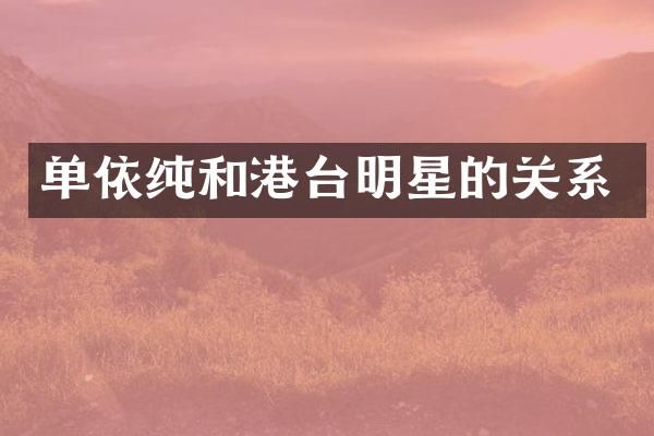 单依纯和港台明星的关系