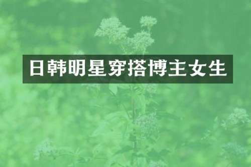 日韩明星穿搭博主女生