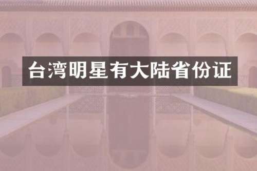 台湾明星有大陆省份证