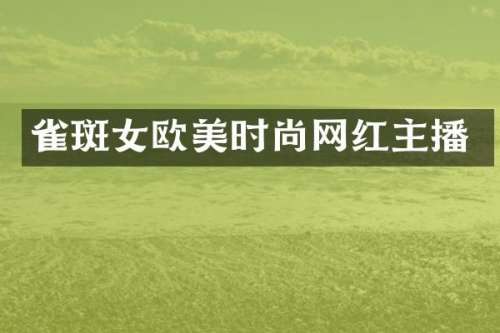 雀斑女欧美时尚网红主播