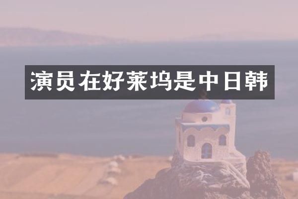 演员在好莱坞是中日韩