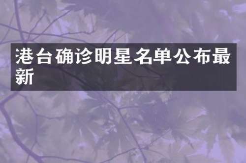 港台确诊明星名单公布最新