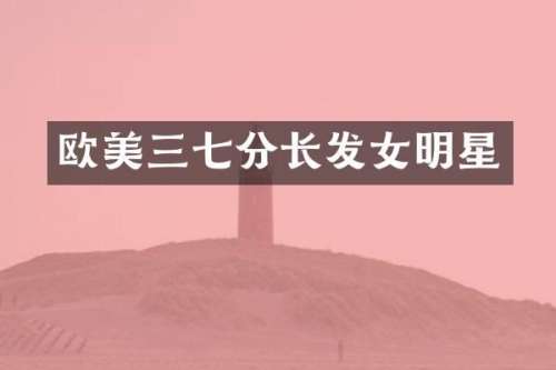 欧美三七分长发女明星