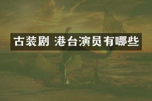 古装剧 港台演员有哪些