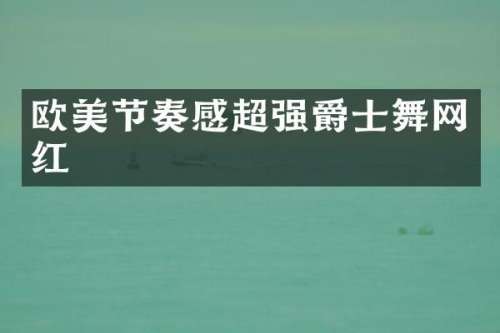 欧美节奏感超强爵士舞网红