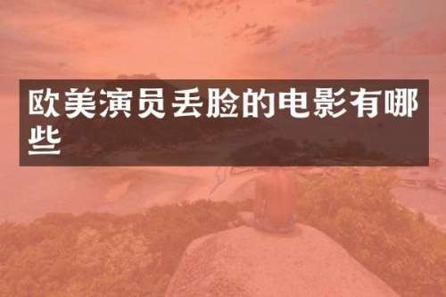 欧美演员丢脸的电影有哪些