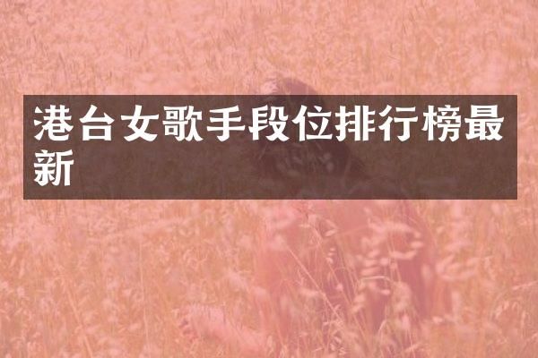 港台女歌手段位排行榜最新