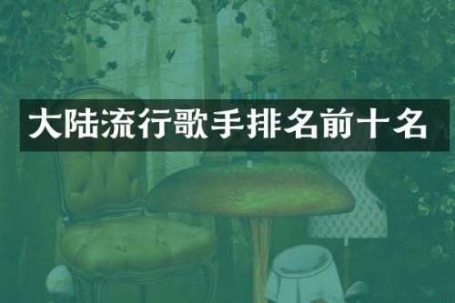 大陆流行歌手排名前十名