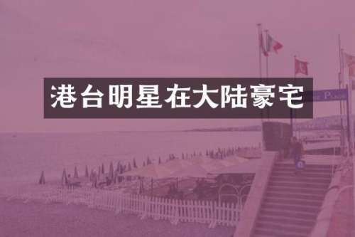港台明星在大陆豪宅