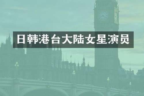 日韩港台大陆女星演员