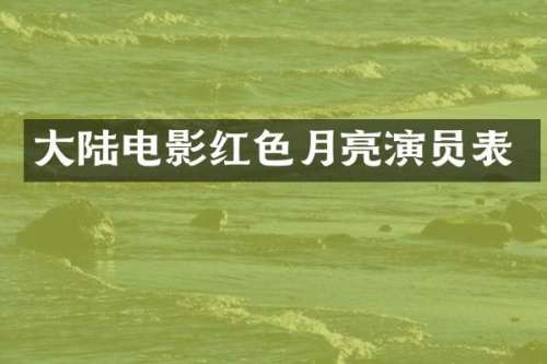 大陆电影红色月亮演员表