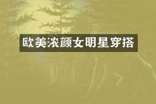 欧美浓颜女明星穿搭