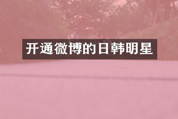 开通微博的日韩明星
