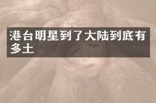 港台明星到了大陆到底有多土