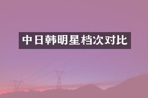 中日韩明星档次对比