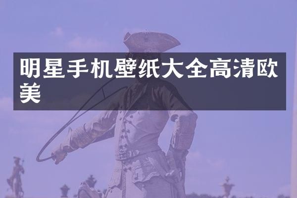 明星手机壁纸大全高清欧美