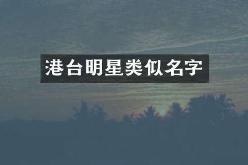 港台明星类似名字