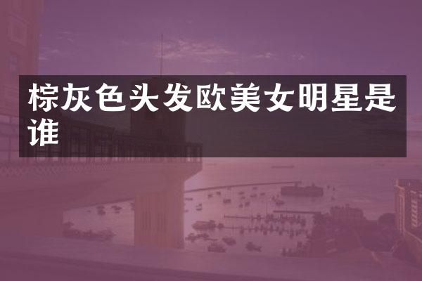 棕灰色头发欧明星是谁