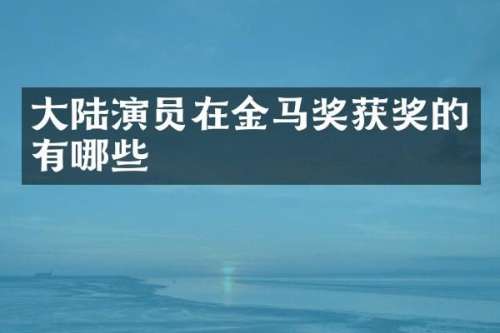 大陆演员在金马奖的有哪些