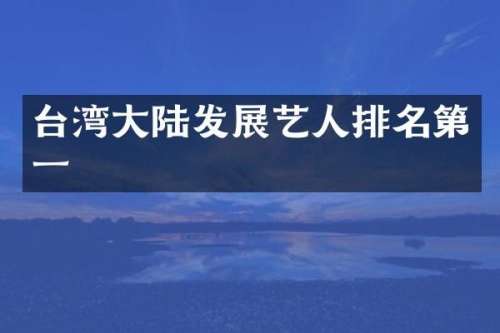台湾大陆发展艺人排名第一