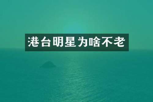 港台明星为啥不老