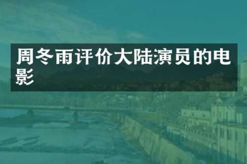 周冬雨评价大陆演员的电影