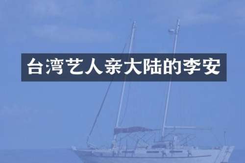 台湾艺人亲大陆的李安