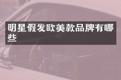 明星假发欧美款品牌有哪些