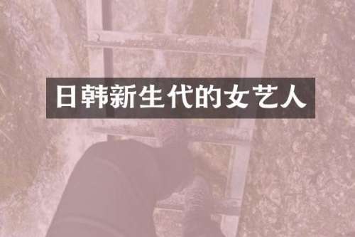 日韩新生代的女艺人