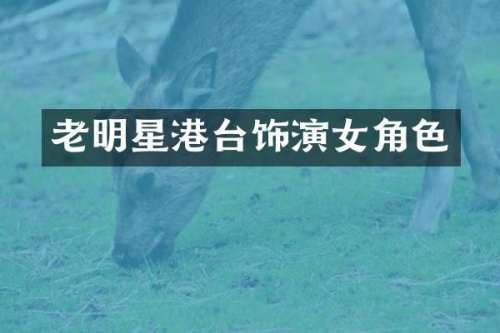 老明星港台饰演女角色