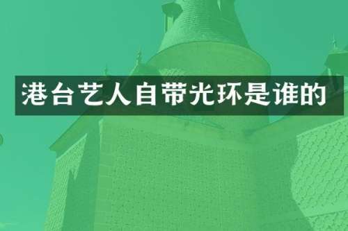 港台艺人自带光环是谁的
