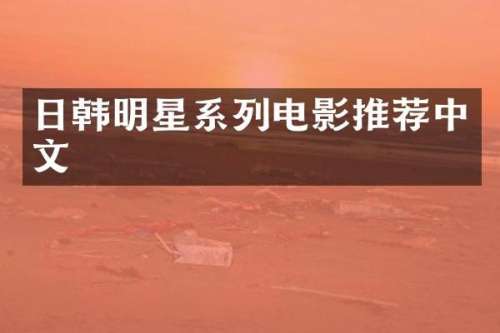 日韩明星系列电影推荐中文