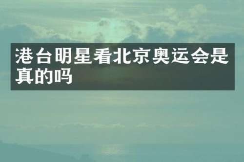 港台明星看北京奥运会是真的吗