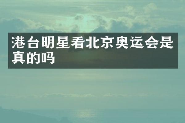 港台明星看北京奥运会是真的吗