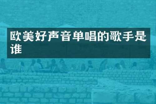 欧美好声音单唱的歌手是谁
