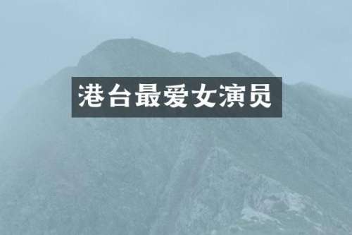 港台最爱女演员