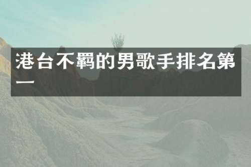 港台不羁的男歌手排名第一