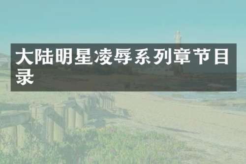大陆明星系列章节目录